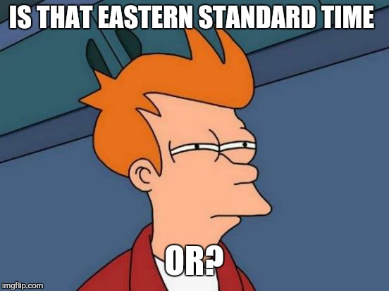 Futurama Fry Meme | IS THAT EASTERN STANDARD TIME OR? | image tagged in memes,futurama fry | made w/ Imgflip meme maker