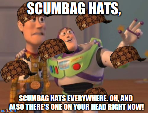 woody is a scumbag
 | SCUMBAG HATS, SCUMBAG HATS EVERYWHERE. OH, AND ALSO THERE'S ONE ON YOUR HEAD RIGHT NOW! | image tagged in memes,x x everywhere,scumbag | made w/ Imgflip meme maker