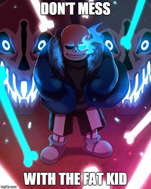 Sans Undertale | DON'T MESS; WITH THE FAT KID | image tagged in sans undertale | made w/ Imgflip meme maker