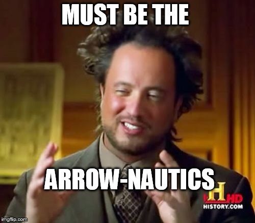 Ancient Aliens Meme | MUST BE THE ARROW-NAUTICS | image tagged in memes,ancient aliens | made w/ Imgflip meme maker