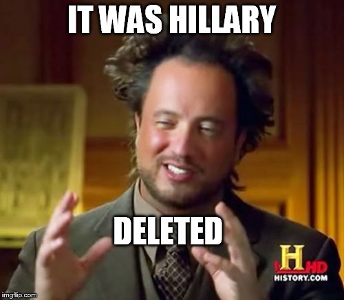 Ancient Aliens Meme | IT WAS HILLARY DELETED | image tagged in memes,ancient aliens | made w/ Imgflip meme maker