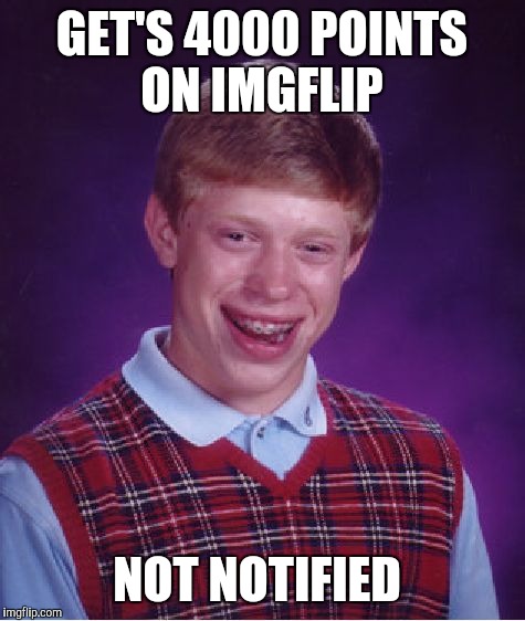 Bad Luck Brian Meme | GET'S 4000 POINTS ON IMGFLIP NOT NOTIFIED | image tagged in memes,bad luck brian | made w/ Imgflip meme maker