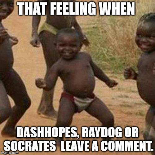 IMGFLIP success meme  | THAT FEELING WHEN; DASHHOPES, RAYDOG OR SOCRATES  LEAVE A COMMENT. | image tagged in memes,third world success kid,dashhopes,raydog,socrates,funny memes | made w/ Imgflip meme maker