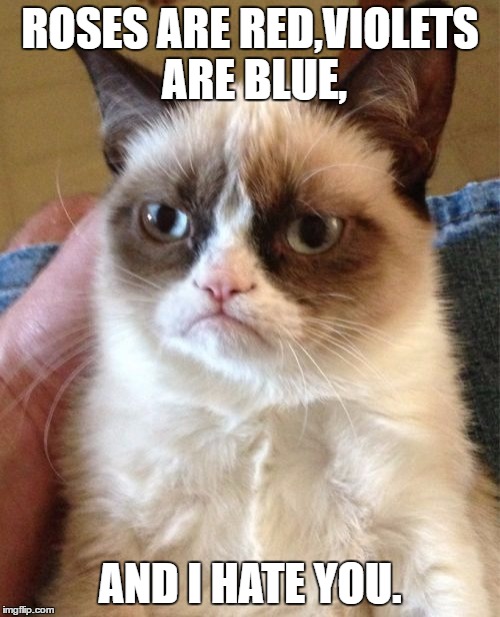 Grumpy Cat | ROSES ARE RED,VIOLETS ARE BLUE, AND I HATE YOU. | image tagged in memes,grumpy cat | made w/ Imgflip meme maker