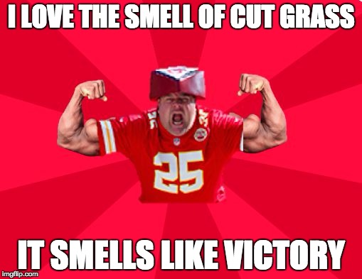 I LOVE THE SMELL OF CUT GRASS; IT SMELLS LIKE VICTORY | image tagged in rally_friday_chiefs | made w/ Imgflip meme maker