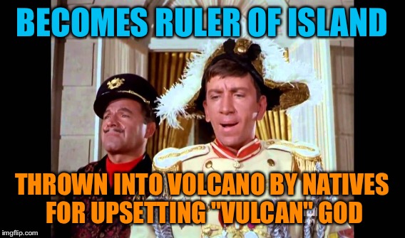 BECOMES RULER OF ISLAND THROWN INTO VOLCANO BY NATIVES FOR UPSETTING "VULCAN" GOD | made w/ Imgflip meme maker