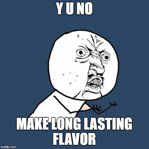 Y U No Meme | Y U NO MAKE LONG LASTING FLAVOR | image tagged in memes,y u no | made w/ Imgflip meme maker