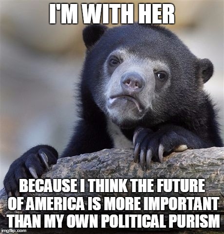 Confession Bear Meme | I'M WITH HER; BECAUSE I THINK THE FUTURE OF AMERICA IS MORE IMPORTANT THAN MY OWN POLITICAL PURISM | image tagged in memes,confession bear | made w/ Imgflip meme maker