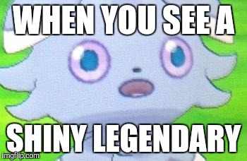 Espurr |  WHEN YOU SEE A; SHINY LEGENDARY | image tagged in espurr | made w/ Imgflip meme maker