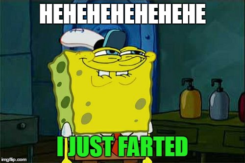 Don't You Squidward | HEHEHEHEHEHEHE; I JUST FARTED | image tagged in memes,dont you squidward | made w/ Imgflip meme maker