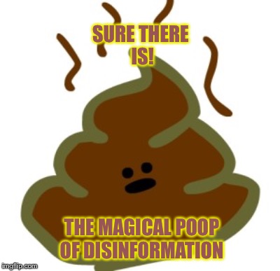 SURE THERE IS! THE MAGICAL POOP OF DISINFORMATION | made w/ Imgflip meme maker