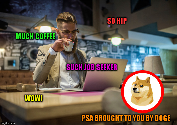 SO HIP; MUCH COFFEE; SUCH JOB SEEKER; WOW! PSA BROUGHT TO YOU BY DOGE | image tagged in doge | made w/ Imgflip meme maker