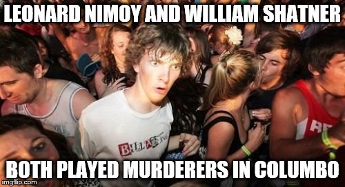 To boldly kill... | LEONARD NIMOY AND WILLIAM SHATNER; BOTH PLAYED MURDERERS IN COLUMBO | image tagged in memes,sudden clarity clarence,tv,star trek,columbo | made w/ Imgflip meme maker