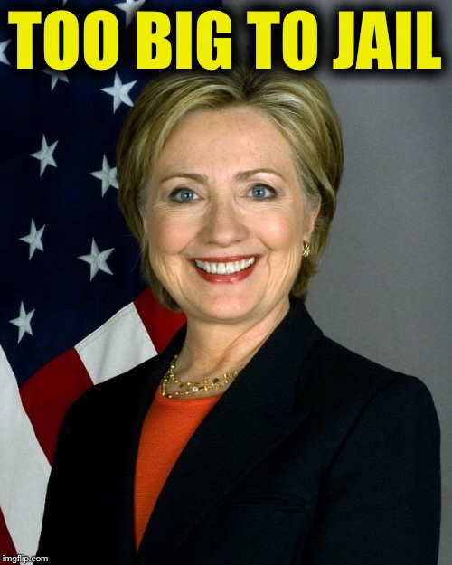 Hillary Clinton | TOO BIG TO JAIL | image tagged in hillaryclinton,memes | made w/ Imgflip meme maker