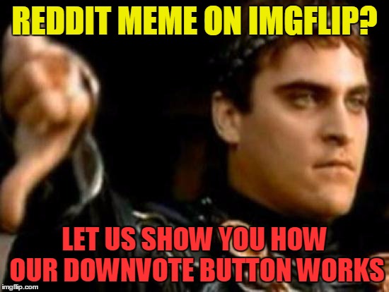 REDDIT MEME ON IMGFLIP? LET US SHOW YOU HOW OUR DOWNVOTE BUTTON WORKS | made w/ Imgflip meme maker