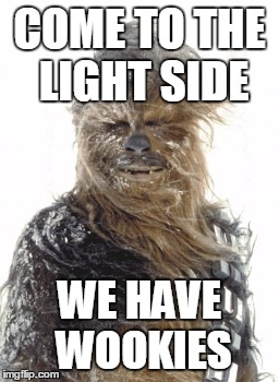 COME TO THE LIGHT SIDE WE HAVE WOOKIES | made w/ Imgflip meme maker