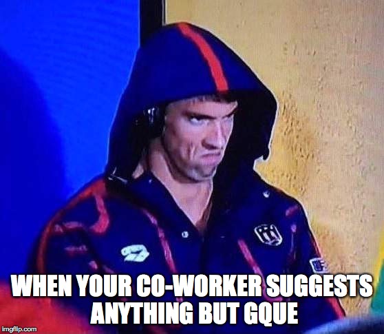 PHELPS FACE | WHEN YOUR CO-WORKER SUGGESTS ANYTHING BUT GQUE | image tagged in phelps face | made w/ Imgflip meme maker
