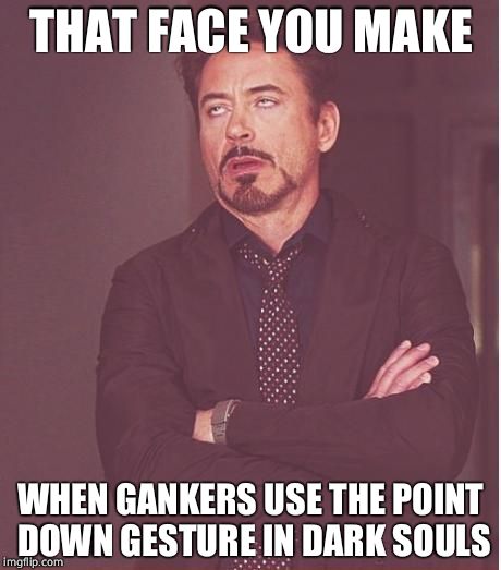 Face You Make Robert Downey Jr Meme | THAT FACE YOU MAKE; WHEN GANKERS USE THE POINT DOWN GESTURE IN DARK SOULS | image tagged in memes,face you make robert downey jr | made w/ Imgflip meme maker