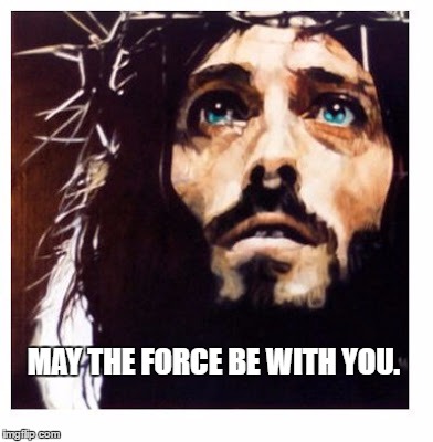 Blue-eyed Jesus | MAY THE FORCE BE WITH YOU. | image tagged in blue-eyed jesus | made w/ Imgflip meme maker