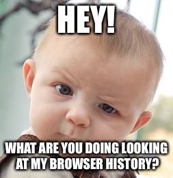 Skeptical Baby Meme | HEY! WHAT ARE YOU DOING LOOKING AT MY BROWSER HISTORY? | image tagged in memes,skeptical baby | made w/ Imgflip meme maker