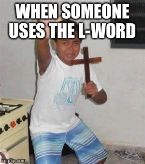 Scared Kid | WHEN SOMEONE USES THE L-WORD | image tagged in scared kid | made w/ Imgflip meme maker