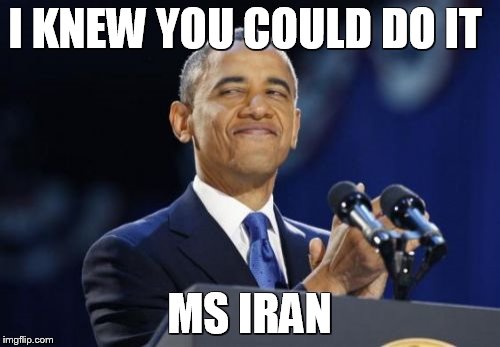 2nd Term Obama | I KNEW YOU COULD DO IT; MS IRAN | image tagged in memes,2nd term obama | made w/ Imgflip meme maker