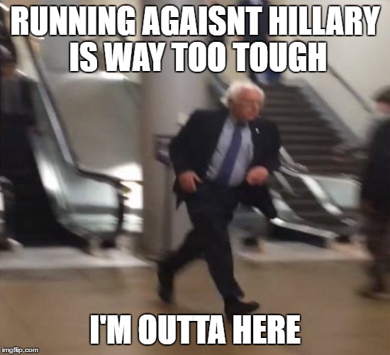Bernie Sanders Running | RUNNING AGAISNT HILLARY IS WAY TOO TOUGH; I'M OUTTA HERE | image tagged in bernie sanders running | made w/ Imgflip meme maker