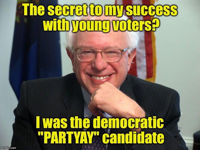 Berning Down The House | The secret to my success with young voters? I was the democratic "PARTYAY" candidate | image tagged in vote bernie sanders | made w/ Imgflip meme maker