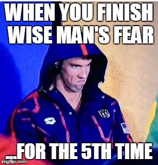 Michael Phelps Death Stare Meme | WHEN YOU FINISH WISE MAN'S FEAR; ...FOR THE 5TH TIME | image tagged in michael phelps death stare | made w/ Imgflip meme maker