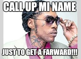 CALL UP MI NAME; JUST TO GET A FARWARD!!! | image tagged in funny | made w/ Imgflip meme maker