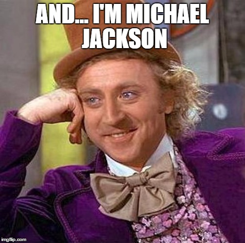 Creepy Condescending Wonka Meme | AND... I'M MICHAEL JACKSON | image tagged in memes,creepy condescending wonka | made w/ Imgflip meme maker