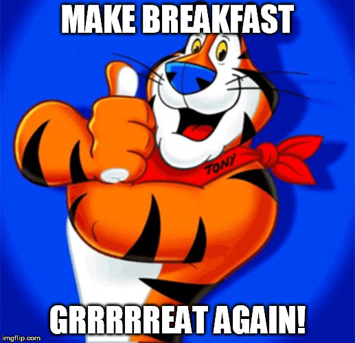I'm Tony the Tiger, and I approve this message. | MAKE BREAKFAST; GRRRRREAT AGAIN! | image tagged in election 2016,memes,tony the tiger | made w/ Imgflip meme maker