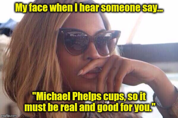 My face when I hear someone say... "Michael Phelps cups, so it must be real and good for you." | image tagged in cupping,cupping therapy,michael phelps,pseudoscience,fads,olympics | made w/ Imgflip meme maker