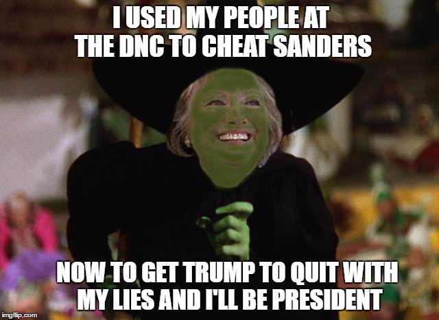 I USED MY PEOPLE AT THE DNC TO CHEAT SANDERS; NOW TO GET TRUMP TO QUIT WITH MY LIES AND I'LL BE PRESIDENT | image tagged in wicked witch of washington | made w/ Imgflip meme maker
