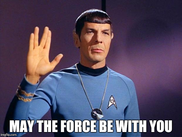 spock live long and prosper | MAY THE FORCE BE WITH YOU | image tagged in spock live long and prosper | made w/ Imgflip meme maker