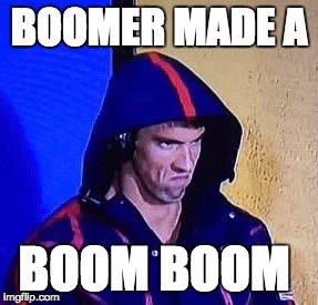 #phelpsface | BOOMER MADE A; BOOM BOOM | image tagged in phelpsface | made w/ Imgflip meme maker