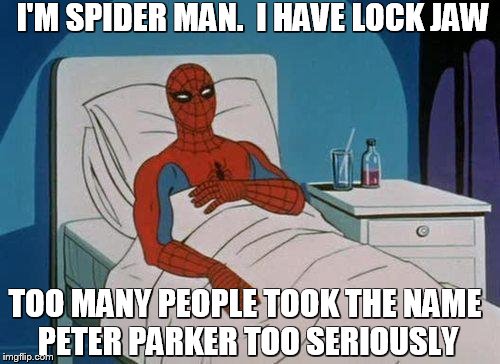 Spiderman Hospital | I'M SPIDER MAN.  I HAVE LOCK JAW; TOO MANY PEOPLE TOOK THE NAME PETER PARKER TOO SERIOUSLY | image tagged in memes,spiderman hospital,spiderman,terrible,funny,names | made w/ Imgflip meme maker