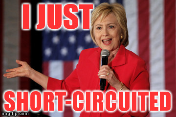 The new term for "lying" | I JUST SHORT-CIRCUITED | image tagged in memes,hillary clinton,lying,election,political | made w/ Imgflip meme maker