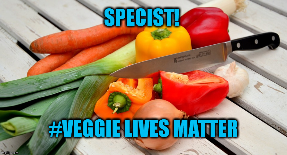 SPECIST! #VEGGIE LIVES MATTER | made w/ Imgflip meme maker