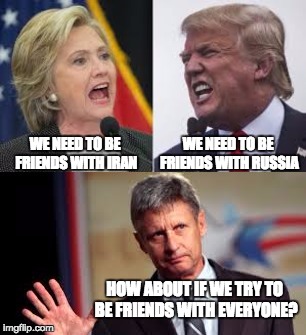 The Third Option | WE NEED TO BE FRIENDS WITH RUSSIA; WE NEED TO BE FRIENDS WITH IRAN; HOW ABOUT IF WE TRY TO BE FRIENDS WITH EVERYONE? | image tagged in trump,johnson,clinton | made w/ Imgflip meme maker