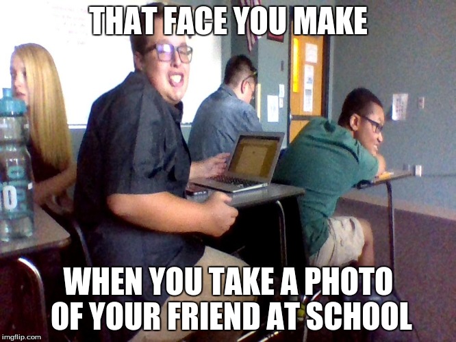 I actually took this photo of my best friend at school | THAT FACE YOU MAKE; WHEN YOU TAKE A PHOTO OF YOUR FRIEND AT SCHOOL | image tagged in bored,boredom,fucking around,shcool,screwing around,best friends | made w/ Imgflip meme maker