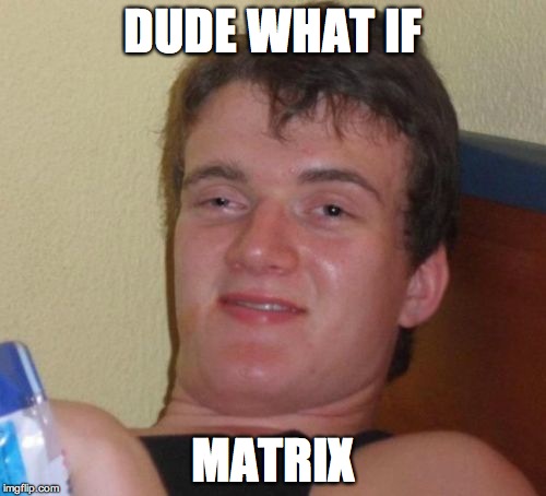 10 Guy Keanu | DUDE WHAT IF; MATRIX | image tagged in memes,10 guy | made w/ Imgflip meme maker