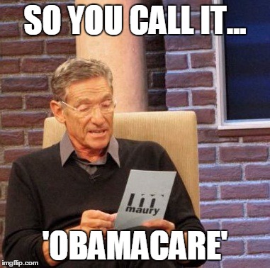 Maury Lie Detector | SO YOU CALL IT... 'OBAMACARE' | image tagged in memes,maury lie detector | made w/ Imgflip meme maker