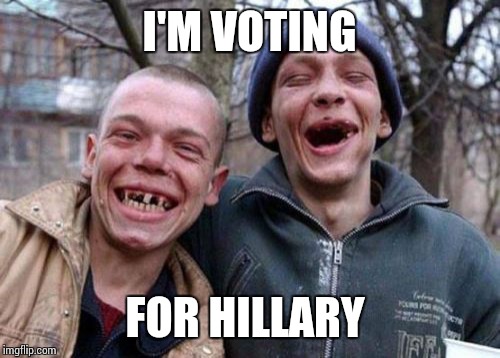 Ugly Twins | I'M VOTING; FOR HILLARY | image tagged in memes,ugly twins | made w/ Imgflip meme maker