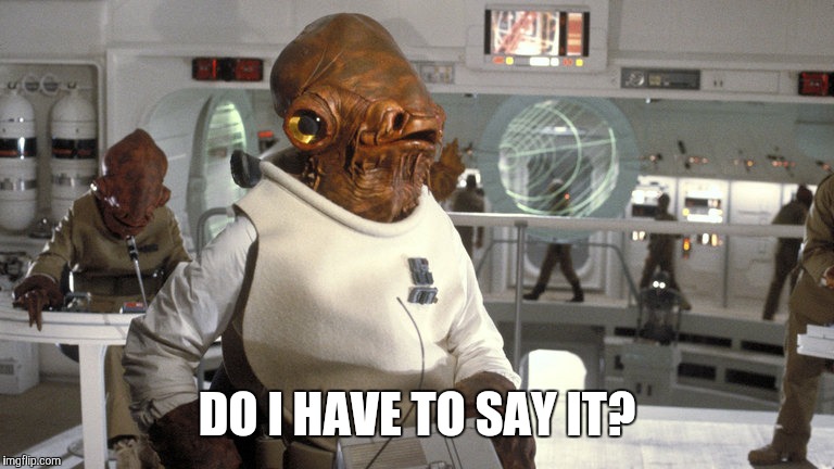 DO I HAVE TO SAY IT? | made w/ Imgflip meme maker