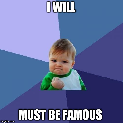 Success Kid Meme | I WILL MUST BE FAMOUS | image tagged in memes,success kid | made w/ Imgflip meme maker