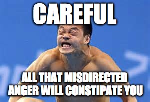Constipation face | CAREFUL; ALL THAT MISDIRECTED ANGER WILL CONSTIPATE YOU | image tagged in constipation face | made w/ Imgflip meme maker