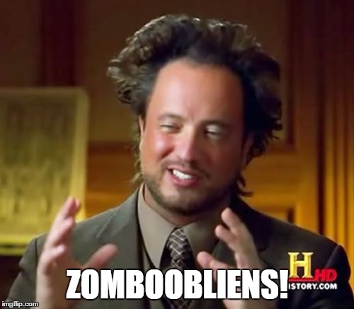 Ancient Aliens Meme | ZOMBOOBLIENS! | image tagged in memes,ancient aliens | made w/ Imgflip meme maker