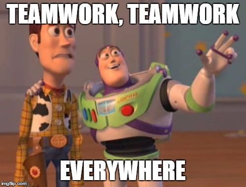 X, X Everywhere Meme | TEAMWORK, TEAMWORK EVERYWHERE | image tagged in memes,x x everywhere | made w/ Imgflip meme maker