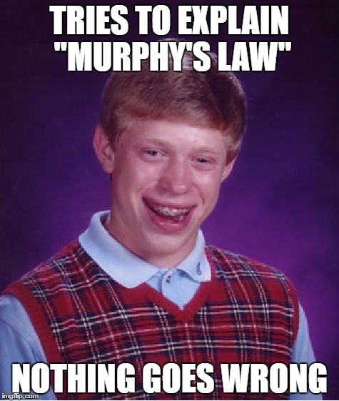 Murphy's Law Conundrum | TRIES TO EXPLAIN "MURPHY'S LAW"; NOTHING GOES WRONG | image tagged in memes,bad luck brian | made w/ Imgflip meme maker